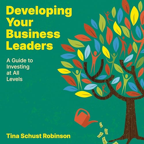 Developing Your Business Leaders: A Guide to Investing at All Levels