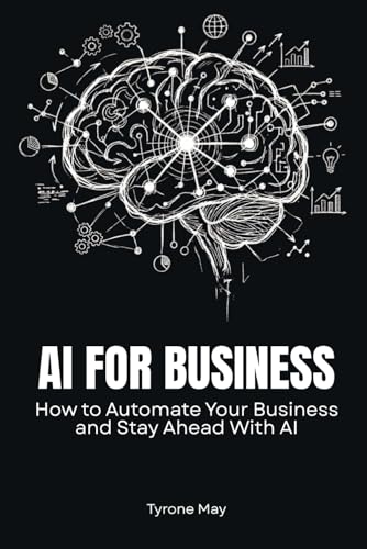 AI FOR BUSINESS: How to Automate Your Business and Stay Ahead With AI