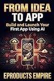 From Idea to App: Build, Launch, and Monetize Your First App Using AI Without Learning to Code (The Digital Income Blueprint Series)
