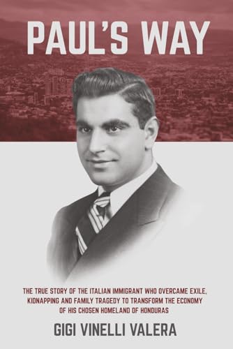 Paul's Way: The true story of the Italian immigrant who overcame exile, kidnapping and family tragedy to transform the economy of his chosen homeland of Honduras