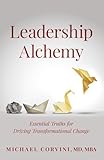 Leadership Alchemy: Essential Truths for Driving Transformational Change