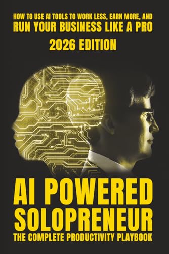 AI-Powered Solopreneur: The Complete Productivity Playbook for Freelancers, Consultants, and One-Person Businesses