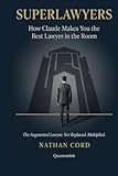 SUPERLAWYERS: How Claude Makes You the Best Lawyer in the Room