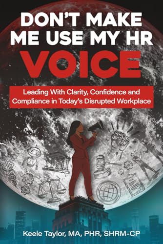 Don't Make Me Use My HR Voice: Leading with Clarity, Confidence, and Compliance in Today's Disrupted Workplace